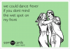 we-could-dance-4ever-if-you-dont-mind-the-wet-spot-on-my-front-d7055.png