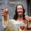 resized_jesus-says-meme-generator-jesus-says-that-was-a-great-fart-dude-cf68e0.jpg