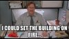 i-could-set-the-building-on-fire.jpg