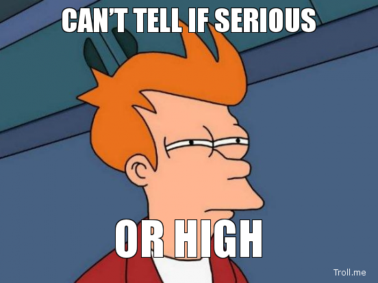 cant-tell-if-serious-or-high.png